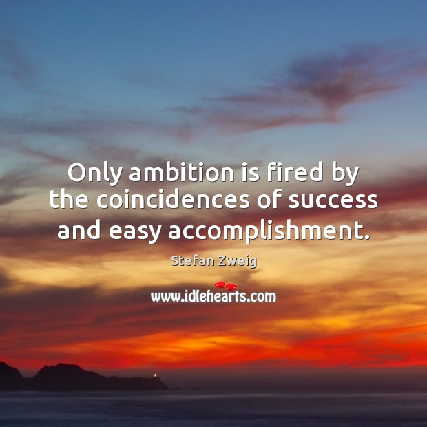 Only ambition is fired by the coincidences of success and easy accomplishment. Stefan Zweig Picture Quote