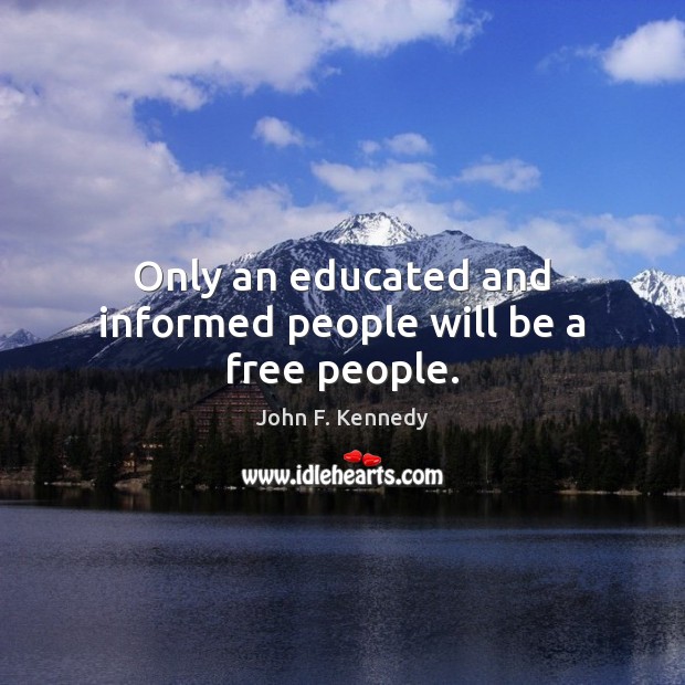 Only an educated and informed people will be a free people. John F. Kennedy Picture Quote