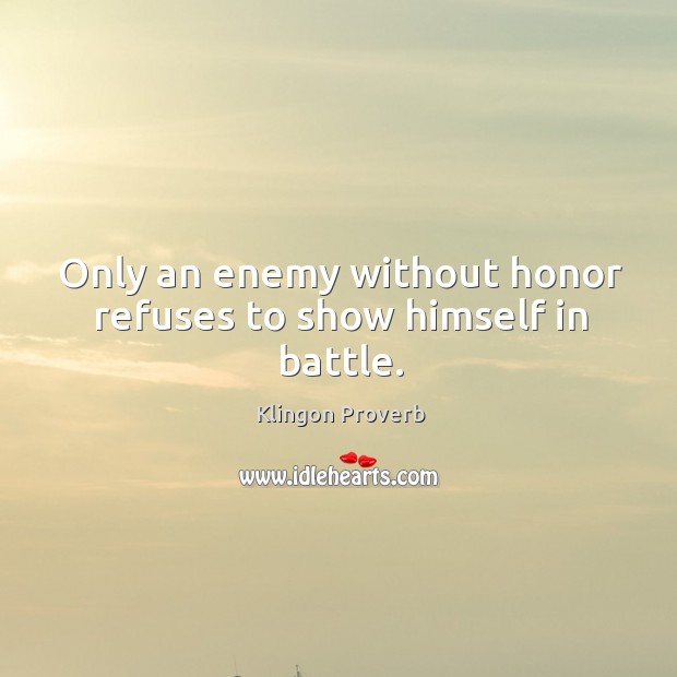 Only an enemy without honor refuses to show himself in battle. Klingon Proverbs Image