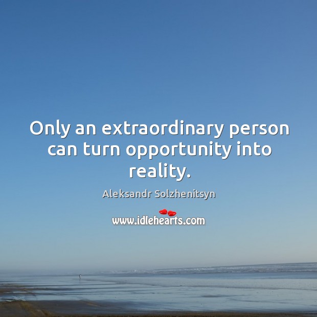 Only an extraordinary person can turn opportunity into reality. Image