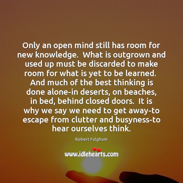 Only an open mind still has room for new knowledge.  What is Robert Fulghum Picture Quote