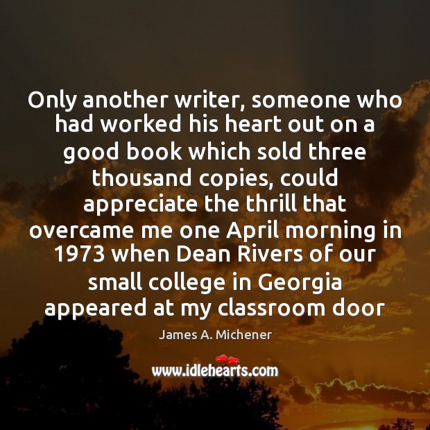 Only another writer, someone who had worked his heart out on a James A. Michener Picture Quote