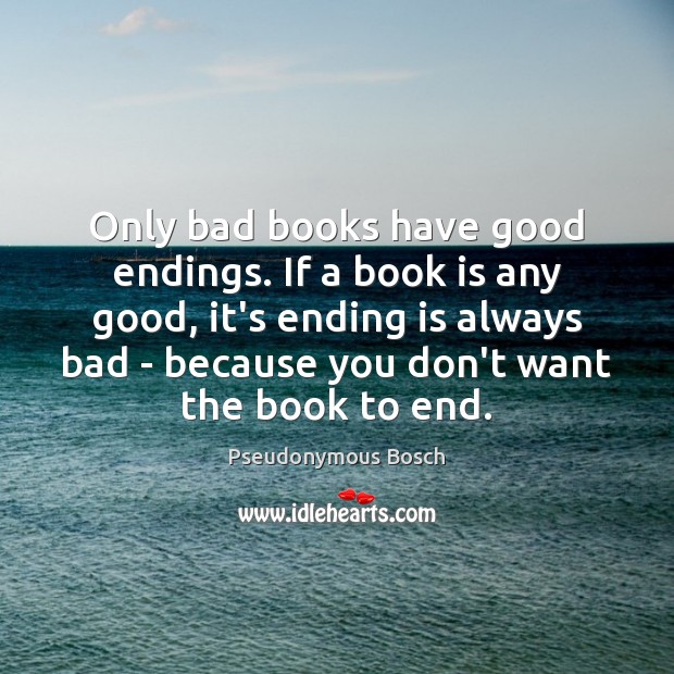 Only bad books have good endings. If a book is any good, Pseudonymous Bosch Picture Quote