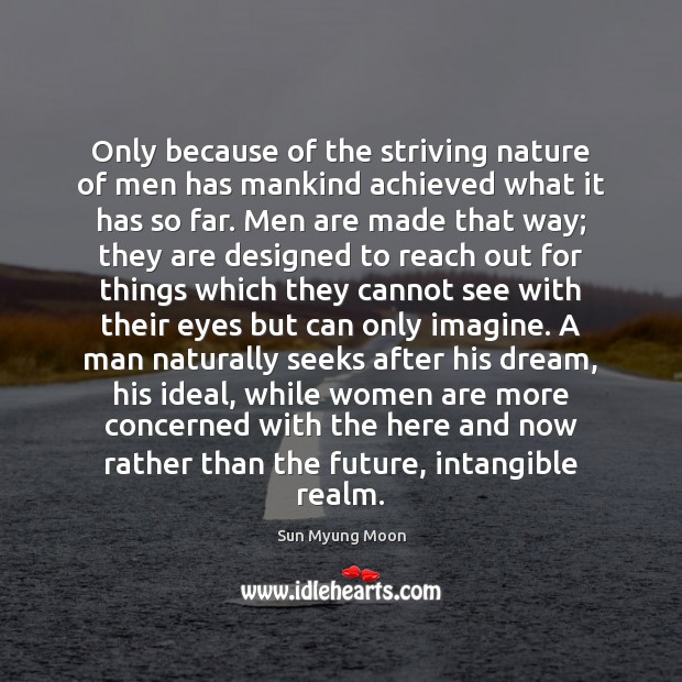 Only because of the striving nature of men has mankind achieved what Sun Myung Moon Picture Quote