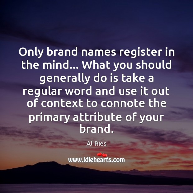 Only brand names register in the mind… What you should generally do Al Ries Picture Quote