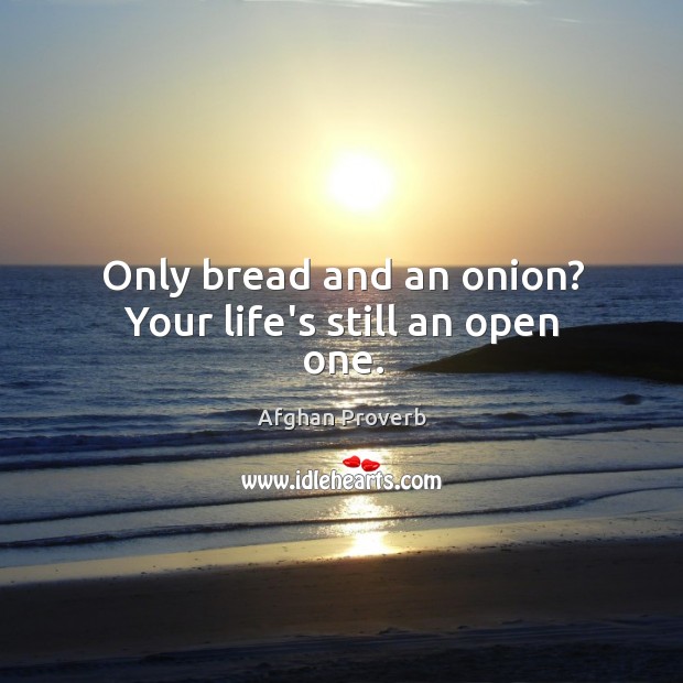 Only bread and an onion? your life’s still an open one. Afghan Proverbs Image