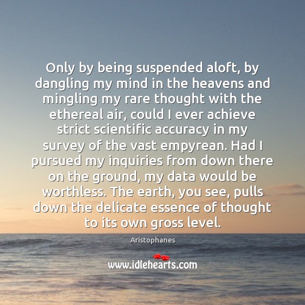 Only by being suspended aloft, by dangling my mind in the heavens Image