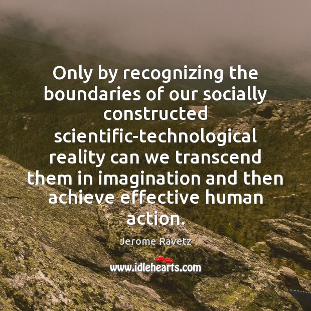 Only by recognizing the boundaries of our socially constructed scientific-technological reality can Image