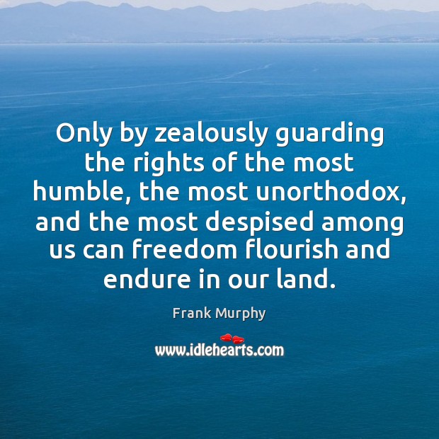 Only by zealously guarding the rights of the most humble, the most Image