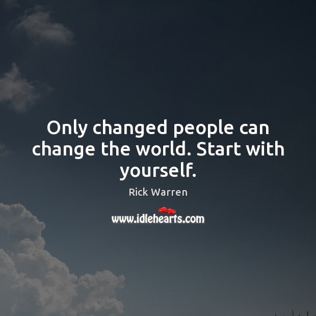 Only changed people can change the world. Start with yourself. Image