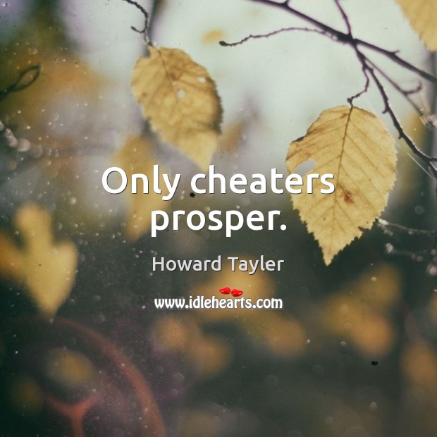 Only cheaters prosper. Howard Tayler Picture Quote