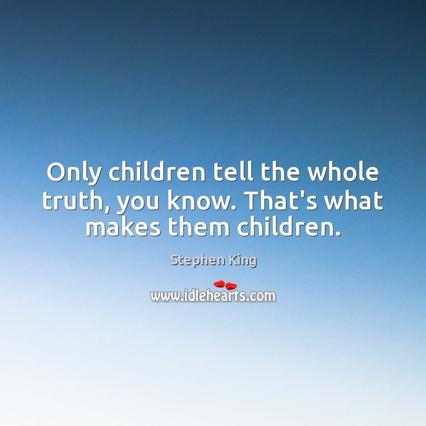 Only children tell the whole truth, you know. That’s what makes them children. Image