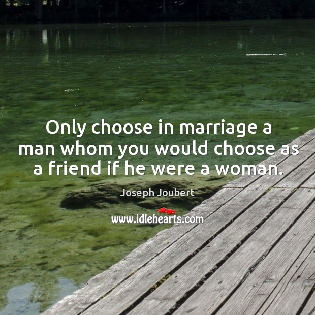 Only choose in marriage a man whom you would choose as a friend if he were a woman. Image