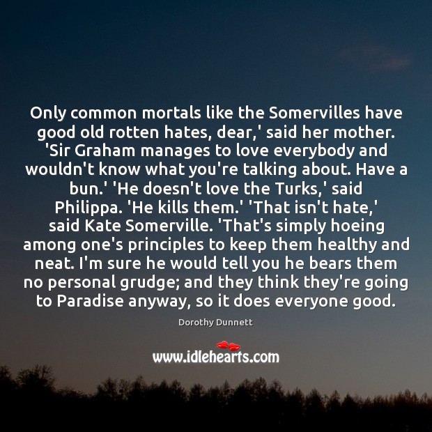 Only common mortals like the Somervilles have good old rotten hates, dear, Grudge Quotes Image