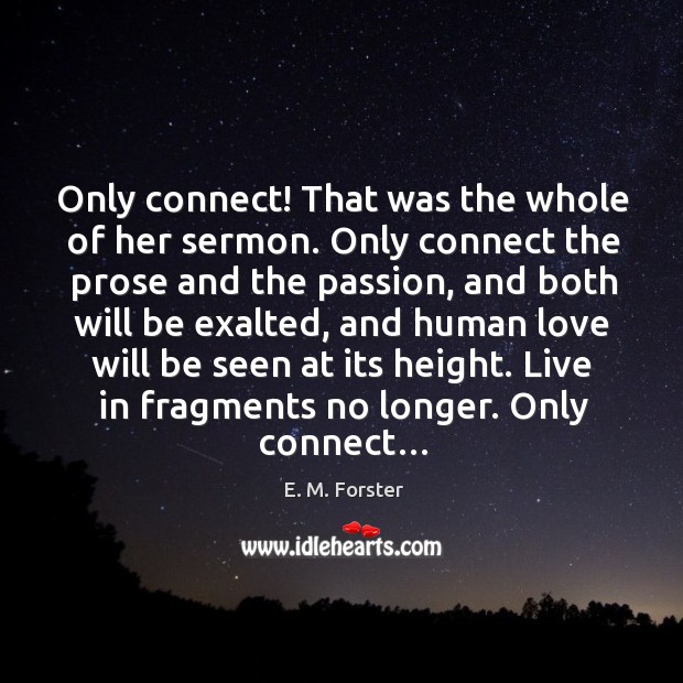 Only connect! that was the whole of her sermon. Only connect the prose and the passion Image