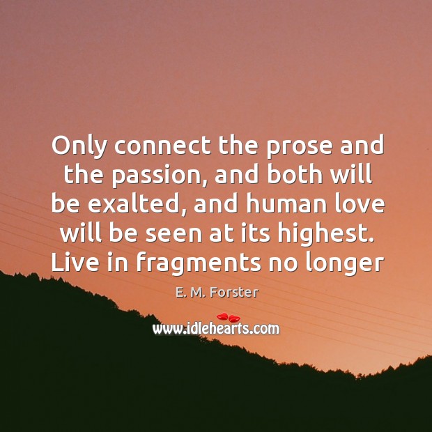 Only connect the prose and the passion, and both will be exalted, E. M. Forster Picture Quote