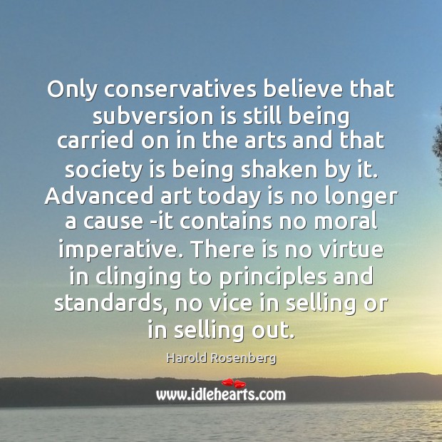 Only conservatives believe that subversion is still being carried on in the Harold Rosenberg Picture Quote