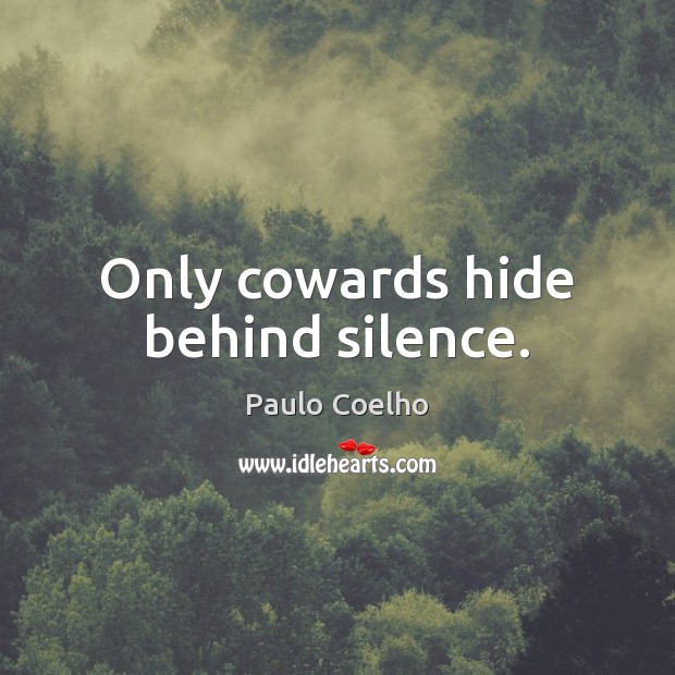 Only cowards hide behind silence. Image