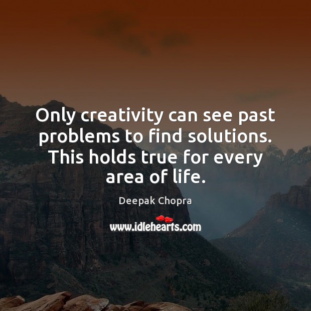 Only creativity can see past problems to find solutions. This holds true Image