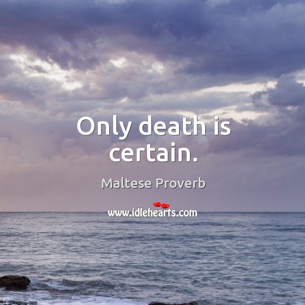 Only death is certain. Maltese Proverbs Image