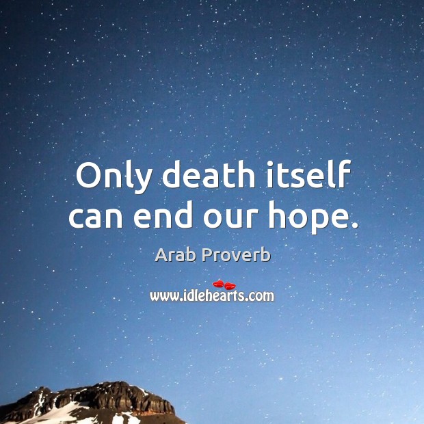 Only death itself can end our hope. Arab Proverbs Image