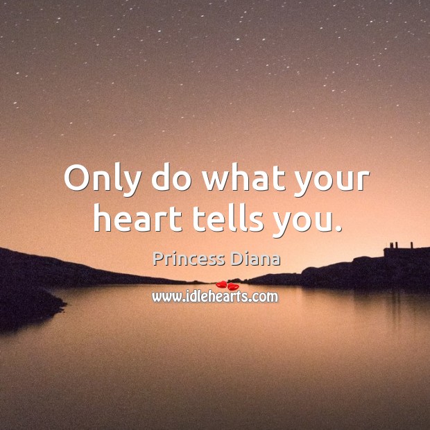 Only do what your heart tells you. Heart Quotes Image