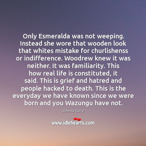 Only Esmeralda was not weeping. Instead she wore that wooden look that John le Carre Picture Quote