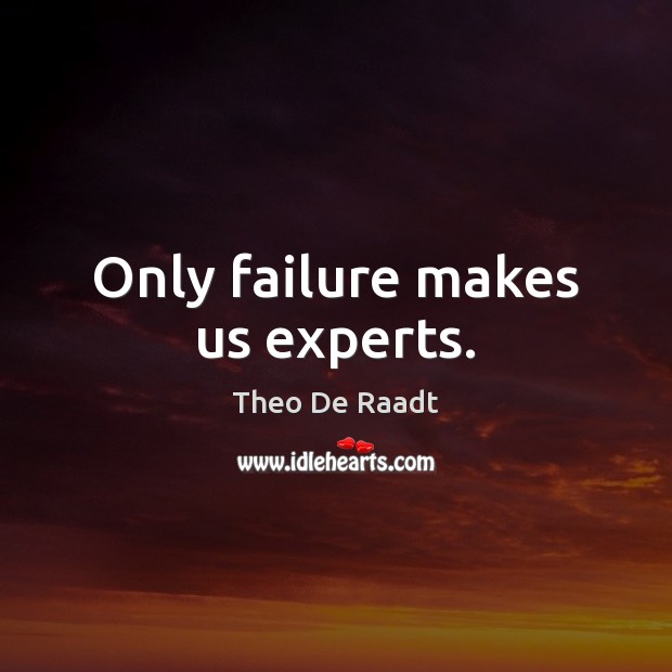 Only failure makes us experts. Theo De Raadt Picture Quote