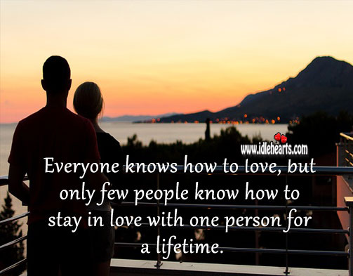 Only few people know how to stay in love with one person for a lifetime. 