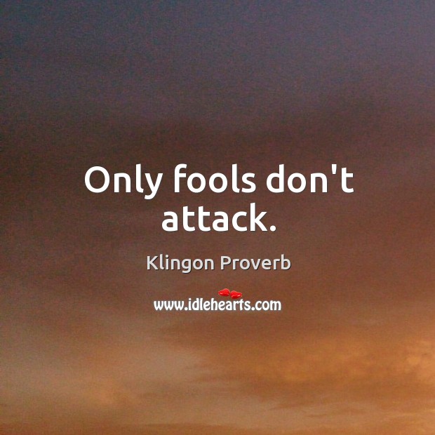 Only fools don’t attack. Image
