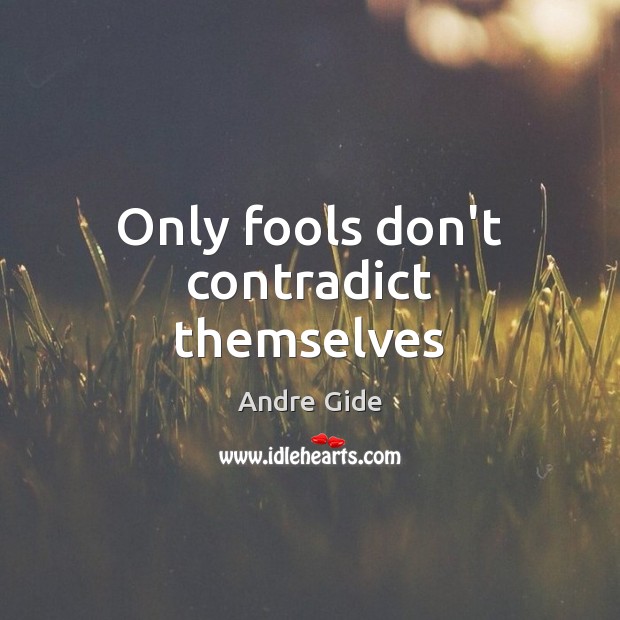 Only fools don’t contradict themselves Andre Gide Picture Quote