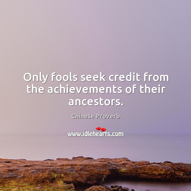 Only fools seek credit from the achievements of their ancestors. Chinese Proverbs Image