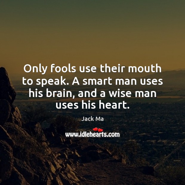 Only fools use their mouth to speak. A smart man uses his Jack Ma Picture Quote