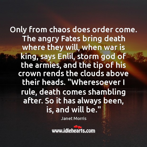 Only from chaos does order come. The angry Fates bring death where War Quotes Image