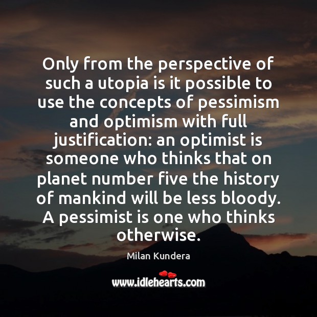 Only from the perspective of such a utopia is it possible to Milan Kundera Picture Quote