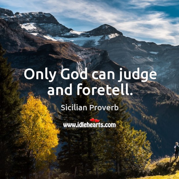 Only God can judge and foretell. Image