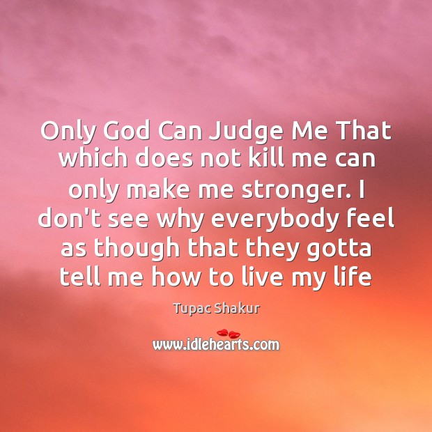 Only God Can Judge Me That which does not kill me can Judge Quotes Image