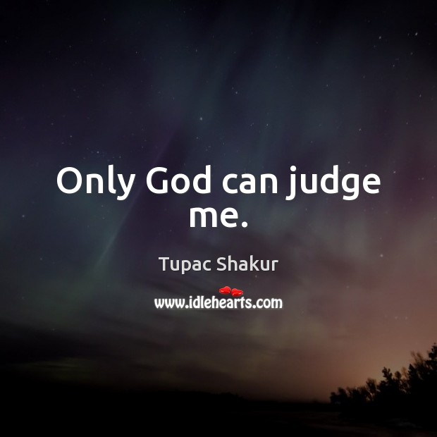 Only God can judge me. Tupac Shakur Picture Quote