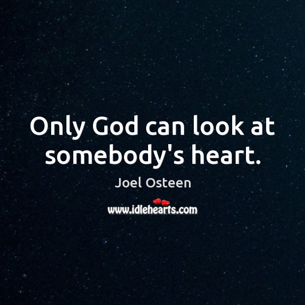 Only God can look at somebody’s heart. Joel Osteen Picture Quote
