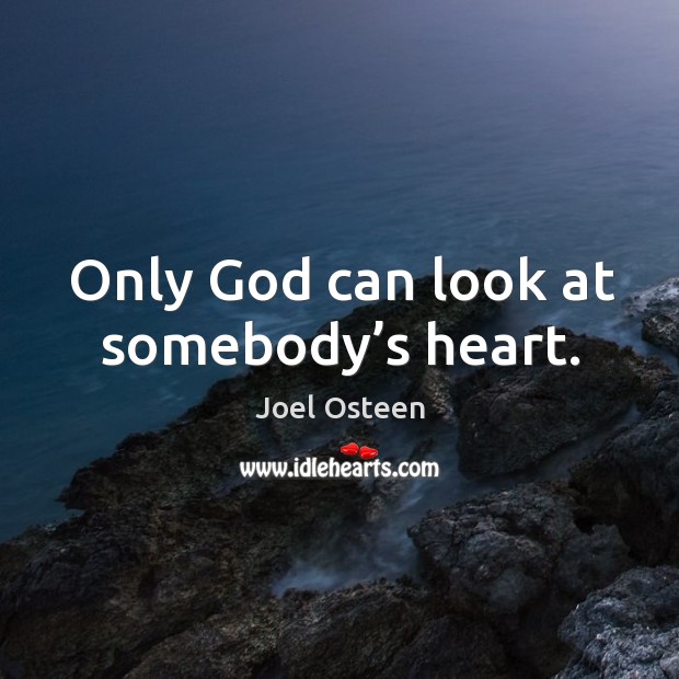 Only God can look at somebody’s heart. Joel Osteen Picture Quote