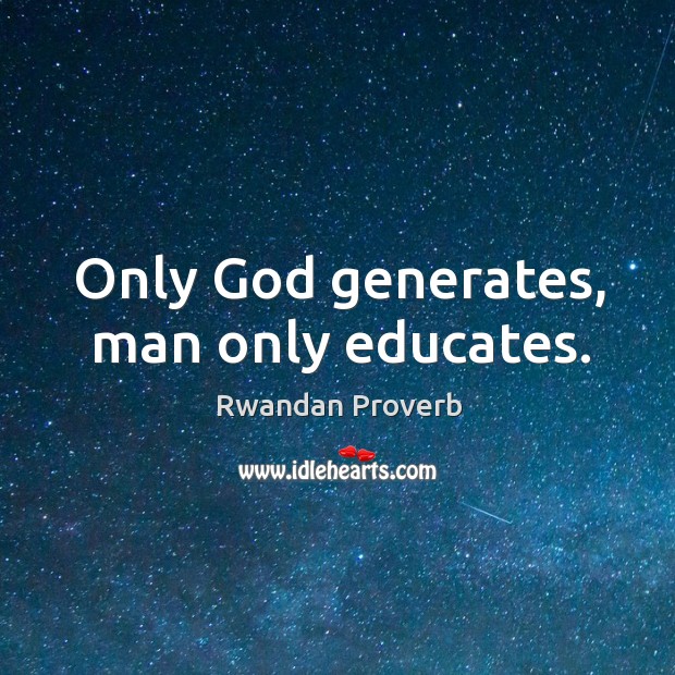 Only God generates, man only educates. Rwandan Proverbs Image