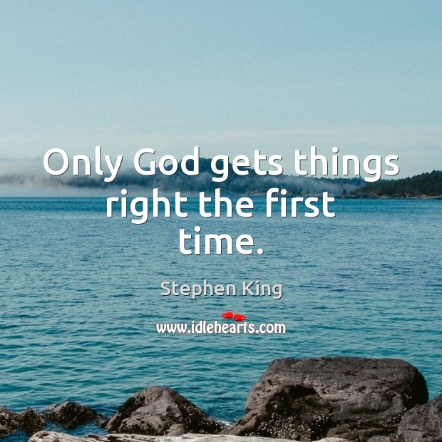 Only God gets things right the first time. Image