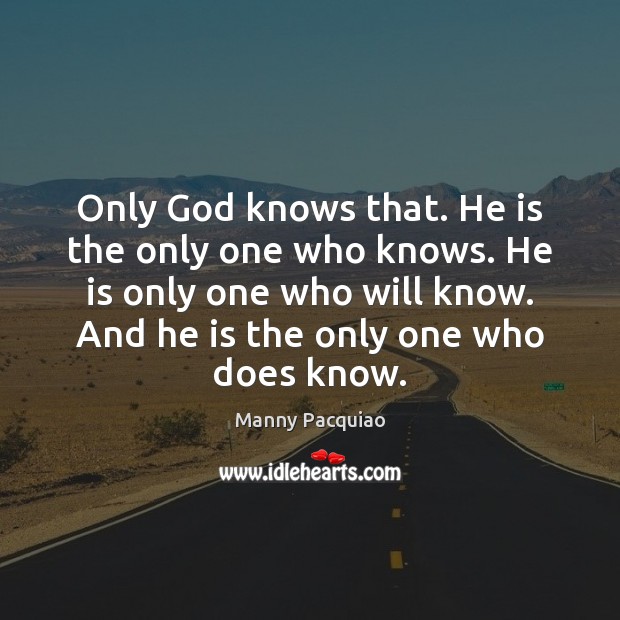 Only God knows that. He is the only one who knows. He Image