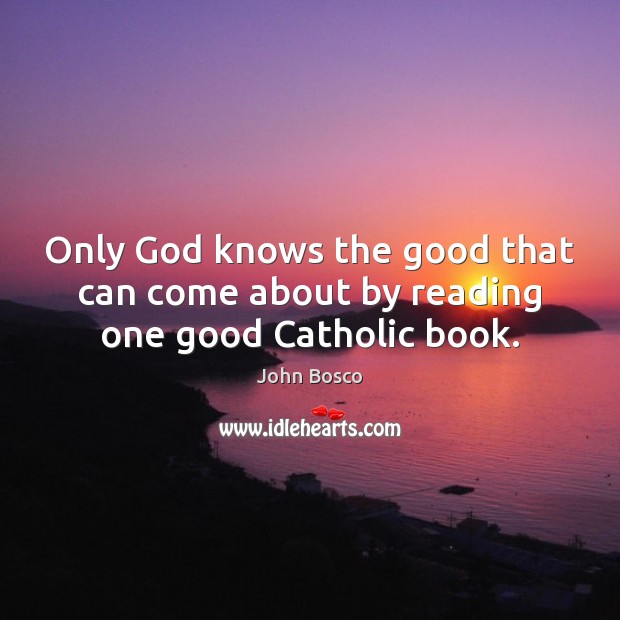 Only God knows the good that can come about by reading one good Catholic book. Image