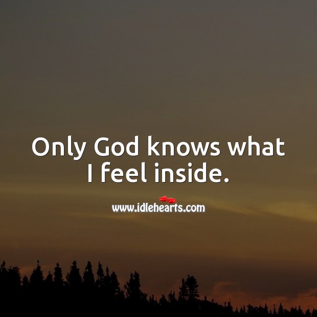 Only God knows what I feel inside. Heart Touching Quotes Image