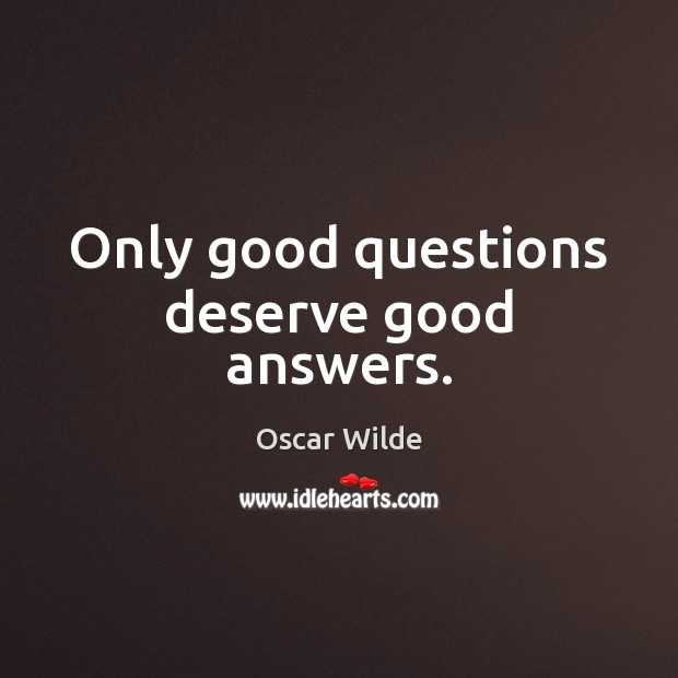 Only good questions deserve good answers. Oscar Wilde Picture Quote