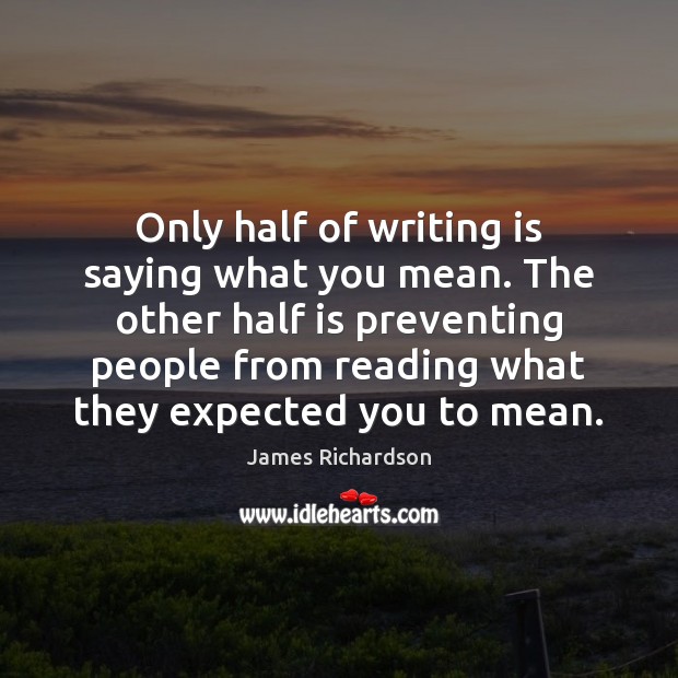 Only half of writing is saying what you mean. The other half James Richardson Picture Quote