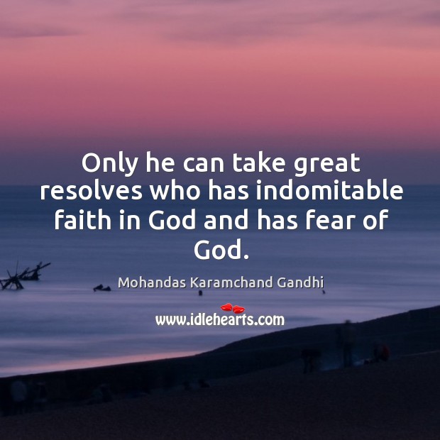 Only he can take great resolves who has indomitable faith in God and has fear of God. Image