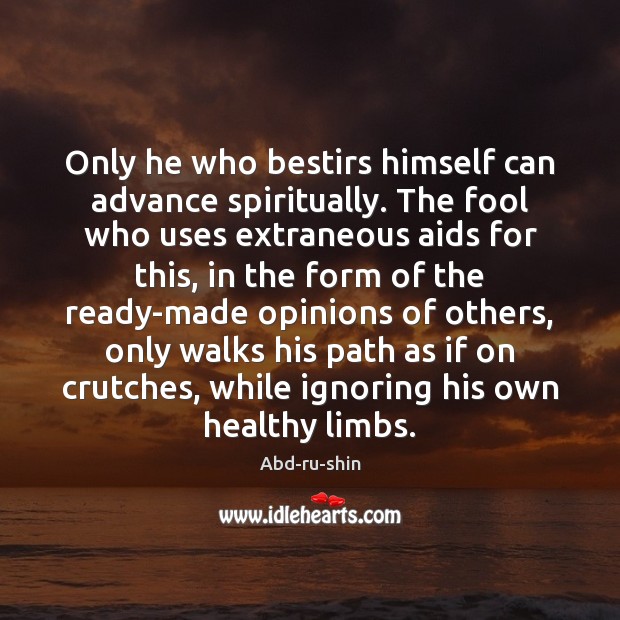 Only he who bestirs himself can advance spiritually. The fool who uses Fools Quotes Image
