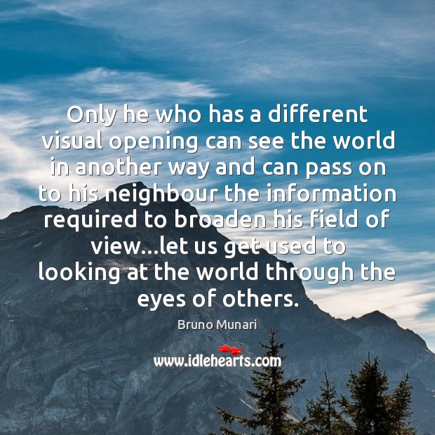 Only he who has a different visual opening can see the world Bruno Munari Picture Quote